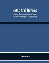 Notes And Queries; A Medium Of Intercommunication For Literary Men, General Readers Fifth Series (Volume Vii)