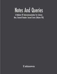 Notes And Queries; A Medium Of Intercommunication For Literary Men, General Readers Second Series (Volume Viii)