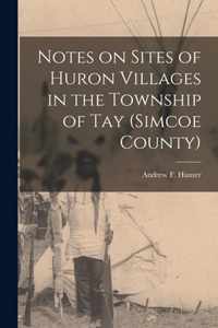 Notes on Sites of Huron Villages in the Township of Tay (Simcoe County) [microform]