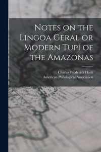 Notes on the Lingoa Geral or Modern Tupi of the Amazonas [microform]