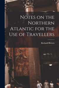 Notes on the Northern Atlantic for the Use of Travellers [microform]