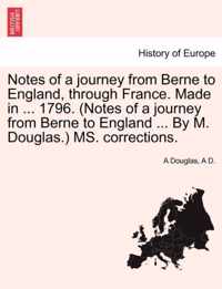 Notes of a Journey from Berne to England, Through France. Made in ... 1796. (Notes of a Journey from Berne to England ... by M. Douglas.) Ms. Corrections.