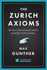 The Zurich Axioms Harriman Definitive Edition The rules of risk and reward used by generations of Swiss bankers