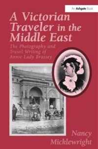 A Victorian Traveler in the Middle East: The Photography and Travel Writing of Annie Lady Brassey