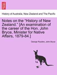 Notes on the History of New Zealand. [An Examination of the Career of the Hon. John Bryce, Minister for Native Affairs, 1879-84.]