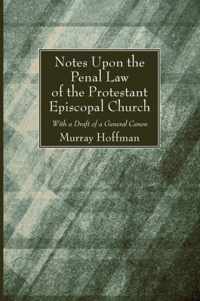 Notes Upon the Penal Law of the Protestant Episcopal Church Witha Draft of a General Canon