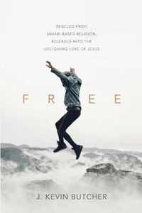 Free: Rescued from Shame-Based Religion, Released Into the Life-Giving Love of Jesus