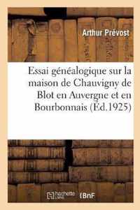 Essai Genealogique Sur La Maison de Chauvigny de Blot En Auvergne Et En Bourbonnais