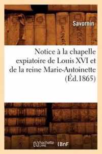 Notice A La Chapelle Expiatoire de Louis XVI Et de la Reine Marie-Antoinette (Ed.1865)