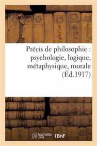 Precis de Philosophie: Psychologie, Logique, Metaphysique, Morale, Notions d'Histoire