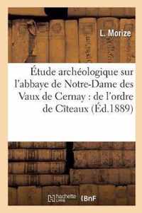 Etude Archeologique Sur l'Abbaye de Notre-Dame Des Vaux de Cernay: de l'Ordre de Citeaux