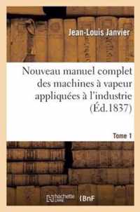 Nouveau Manuel Complet Des Machines A Vapeur Appliquees A l'Industrie. Tome 1