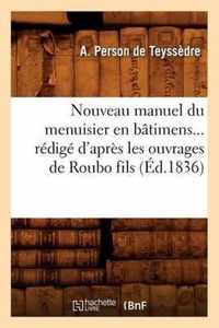 Nouveau Manuel Du Menuisier En Batimens Redige d'Apres Les Ouvrages de Roubo Fils (Ed.1836)