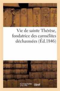 Vie de Sainte Thérèse, Fondatrice Des Carmélites Déchaussées. Suivie de la Paraphrase: Sur l'Oraison Dominicale: Extraite Des Oeuvres de Sainte Thérès