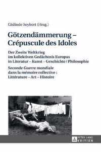 Goetzendaemmerung - Crepuscule Des Idoles: Der Zweite Weltkrieg Im Kollektiven Gedaechtnis Europas in Literatur - Kunst - Geschichte/Philosophie Seconde Guerre Mondiale Dans La Memoire Collective