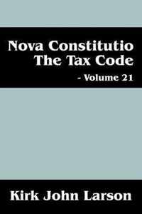 Nova Constitutio the Tax Code - Volume 21