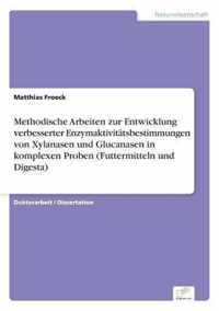 Methodische Arbeiten zur Entwicklung verbesserter Enzymaktivitatsbestimmungen von Xylanasen und Glucanasen in komplexen Proben (Futtermitteln und Digesta)