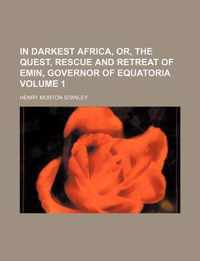 In Darkest Africa, Or, the Quest, Rescue and Retreat of Emin, Governor of Equatoria Volume 1