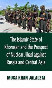 The Islamic State of Khorasan and the Prospect of Nuclear Jihad against Russia and Central Asia