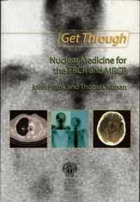 Get Through Nuclear Medicine for the FRCR and MRCP