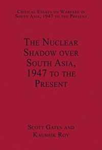 The Nuclear Shadow over South Asia, 1947 to the Present