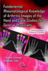 Fundamental Rheumatological Knowledge of Arthritis Images of the Hand & Case Studies for General Physicians