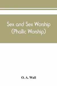 Sex and sex worship (phallic worship); a scientific treatise on sex, its nature and function, and its influence on art, science, architecture, and religion - with special reference to sex worship and symbolism