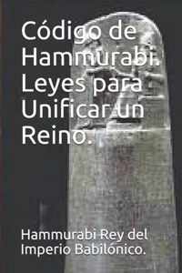 Codigo de Hammurabi. Leyes para Unificar un Reino.