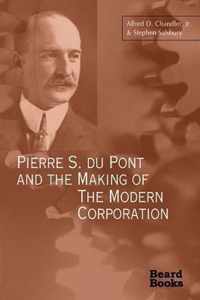 Pierre S. Du Pont and the Making of the Modern Corporation