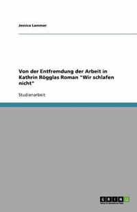 Von der Entfremdung der Arbeit in Kathrin Roegglas Roman Wir schlafen nicht