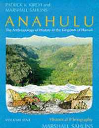 Anahulu: The Anthropology of History in the Kingdom of Hawaii, Volume 1: Historical Ethnography