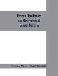 Personal recollections and observations of General Nelson A. Miles embracing a brief view of the Civil War, or, From New England to the Golden Gate