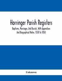 Horringer Parish Registers. Baptisms, Marriages, And Burials, With Appendixes And Biographical Notes. 1558 To 1850