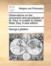 Observations on the Conversion and Apostleship of St. Paul. in a Letter to Gilbert West, Esq. a New Edition.