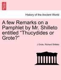 A Few Remarks on a Pamphlet by Mr. Shilleto Entitled Thucydides or Grote?