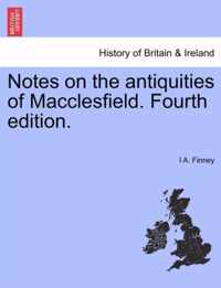 Notes on the Antiquities of Macclesfield. Fourth Edition.