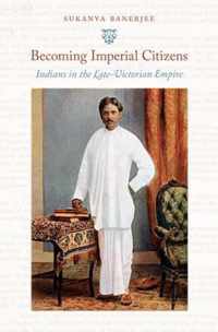 Becoming Imperial Citizens: Indians in the Late-Victorian Empire