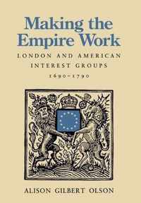 Making the Empire Work - London & American Interest Groups, 1690'1790