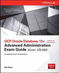 OCP Oracle Database 12c Advanced Administration Exam Guide (Exam 1Z0-063)