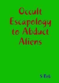 Occult Escapology to Abduct Aliens