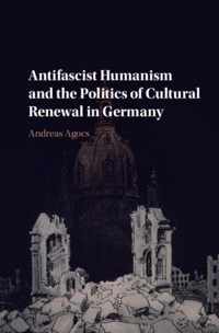 Antifascist Humanism and the Politics of Cultural Renewal in Germany