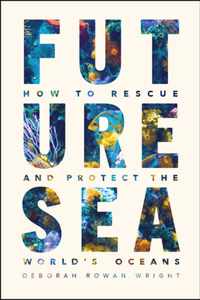 Future Sea  How to Rescue and Protect the Worlds  Oceans