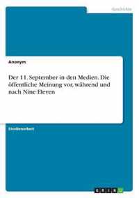 Der 11. September in den Medien. Die oeffentliche Meinung vor, wahrend und nach Nine Eleven