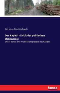 Das Kapital - Kritik der politischen Oekonomie: Erster Band - Der Produktionsprozess des Kapitals