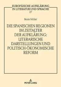 Die Spanischen Regionen Im Zeitalter Der Aufklaerung - Literarische Darstellungen Und Politisch-Oekonomische Reform