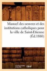 Manuel des oeuvres et des institutions catholiques pour la ville de Saint-Etienne (Ed.1880)