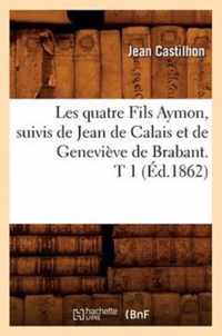 Les Quatre Fils Aymon, Suivis de Jean de Calais Et de Genevieve de Brabant. T 1 (Ed.1862)