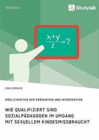 Wie qualifiziert sind Sozialpadagogen im Umgang mit sexuellem Kindesmissbrauch? Moeglichkeiten der Pravention und Intervention