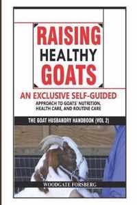 Raising Healthy Goats: An Exclusive Self-Guided Approach to Goats' Nutrition, Health Care, and Routine Care