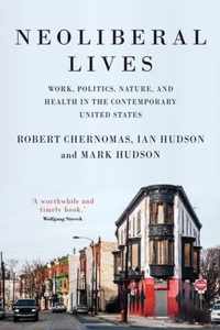 Neoliberal lives Work, politics, nature, and health in the contemporary United States